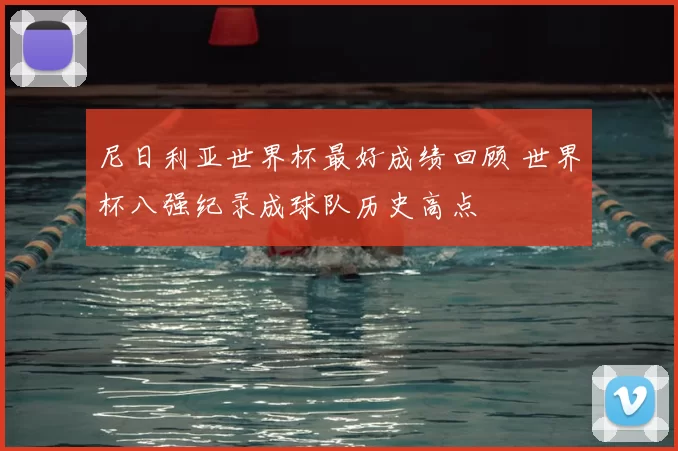 尼日利亚世界杯最好成绩回顾 世界杯八强纪录成球队历史高点