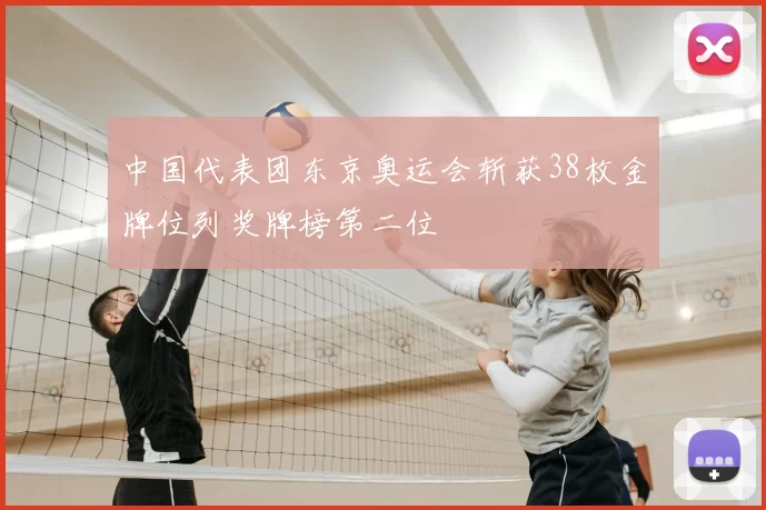 中国代表团东京奥运会斩获38枚金牌位列奖牌榜第二位