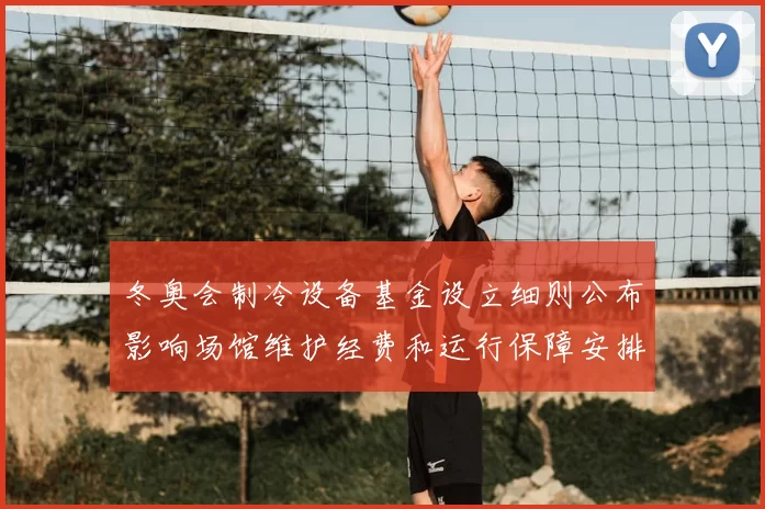 冬奥会制冷设备基金设立细则公布影响场馆维护经费和运行保障安排